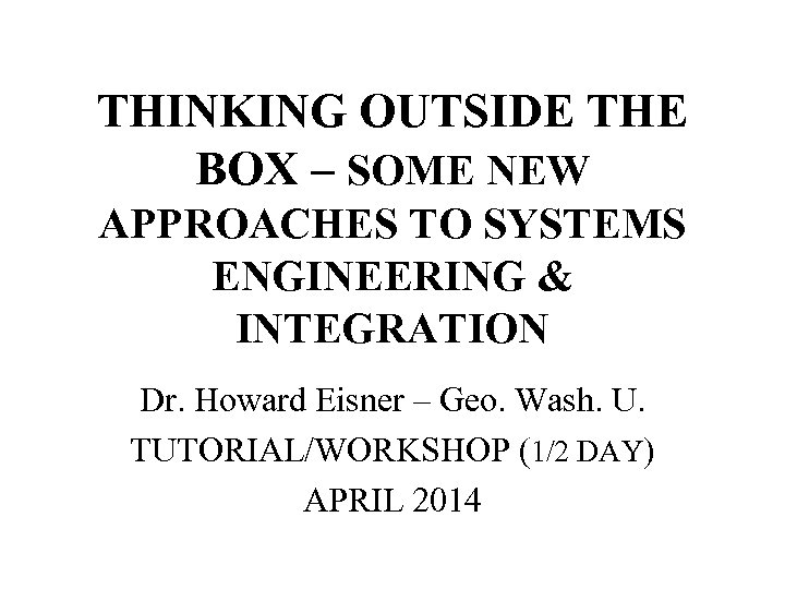 THINKING OUTSIDE THE BOX – SOME NEW APPROACHES TO SYSTEMS ENGINEERING & INTEGRATION Dr.