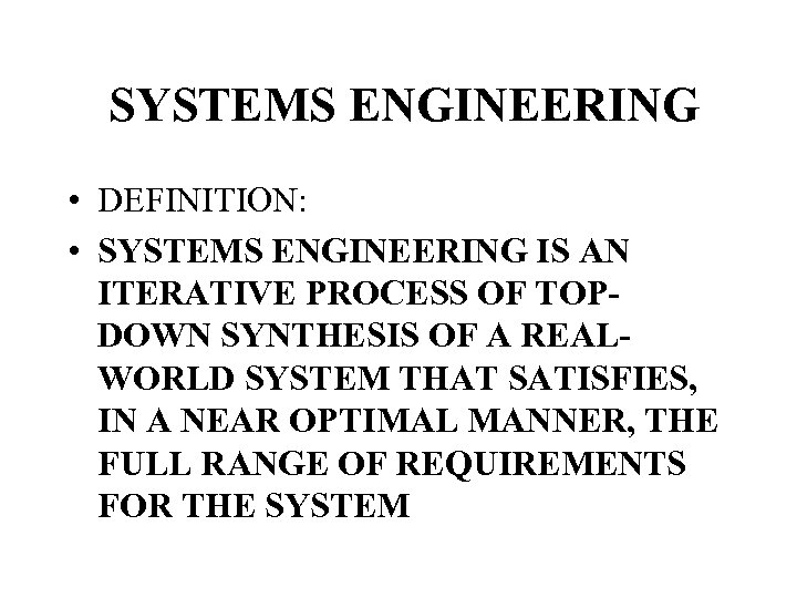 SYSTEMS ENGINEERING • DEFINITION: • SYSTEMS ENGINEERING IS AN ITERATIVE PROCESS OF TOPDOWN SYNTHESIS