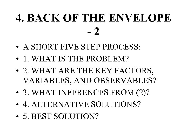 4. BACK OF THE ENVELOPE -2 • A SHORT FIVE STEP PROCESS: • 1.