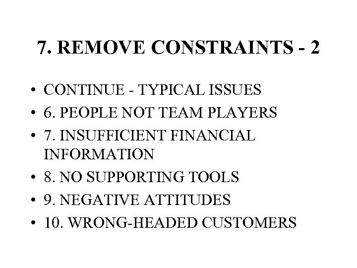 7. REMOVE CONSTRAINTS - 2 • CONTINUE - TYPICAL ISSUES • 6. PEOPLE NOT