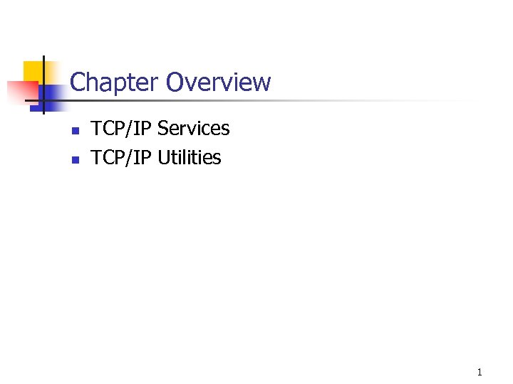 Chapter Overview n n TCP/IP Services TCP/IP Utilities 1 