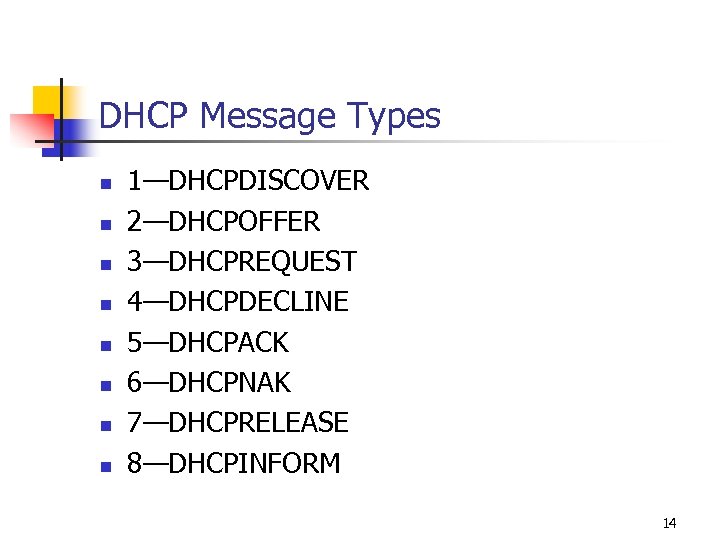 DHCP Message Types n n n n 1—DHCPDISCOVER 2—DHCPOFFER 3—DHCPREQUEST 4—DHCPDECLINE 5—DHCPACK 6—DHCPNAK 7—DHCPRELEASE