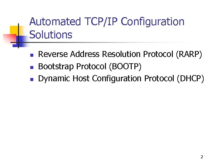 Automated TCP/IP Configuration Solutions n n n Reverse Address Resolution Protocol (RARP) Bootstrap Protocol