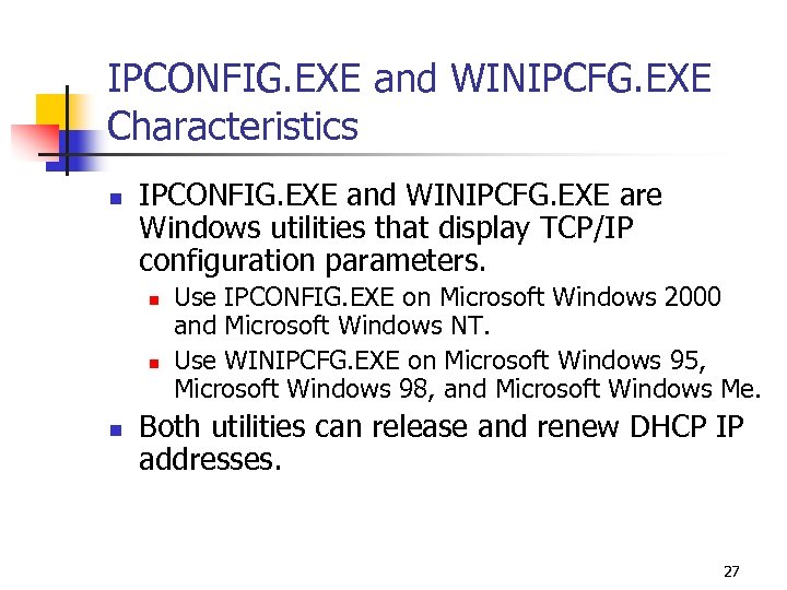 IPCONFIG. EXE and WINIPCFG. EXE Characteristics n IPCONFIG. EXE and WINIPCFG. EXE are Windows