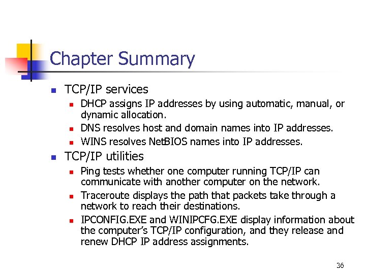 Chapter Summary n TCP/IP services n n DHCP assigns IP addresses by using automatic,