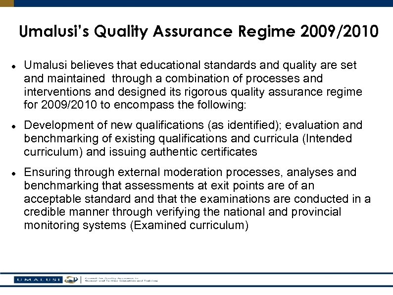 Umalusi’s Quality Assurance Regime 2009/2010 Umalusi believes that educational standards and quality are set