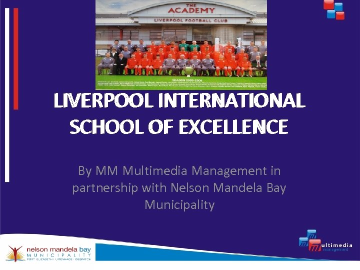 LIVERPOOL INTERNATIONAL SCHOOL OF EXCELLENCE By MM Multimedia Management in partnership with Nelson Mandela