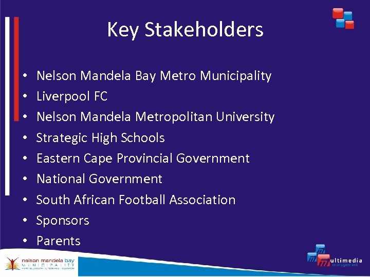 Key Stakeholders • • • Nelson Mandela Bay Metro Municipality Liverpool FC Nelson Mandela