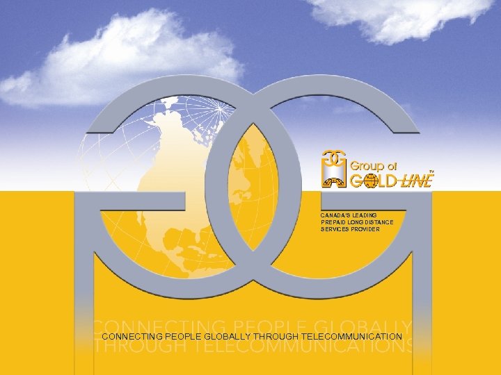 CANADA’S LEADING PREPAID LONG DISTANCE SERVICES PROVIDER CONNECTING PEOPLE GLOBALLY THROUGH TELECOMMUNICATION 