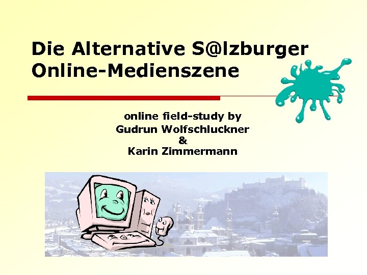 Die Alternative S@lzburger Online-Medienszene online field-study by Gudrun Wolfschluckner & Karin Zimmermann 