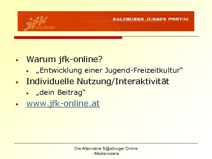  • Warum jfk-online? • • Individuelle Nutzung/Interaktivität • • „Entwicklung einer Jugend-Freizeitkultur“ „dein