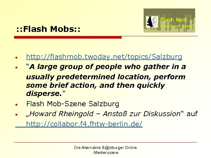 : : Flash Mobs: : • • http: //flashmob. twoday. net/topics/Salzburg “A large group