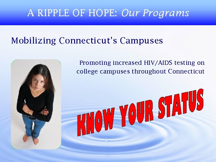 A RIPPLE OF HOPE: Our Programs Mobilizing Connecticut’s Campuses Promoting increased HIV/AIDS testing on