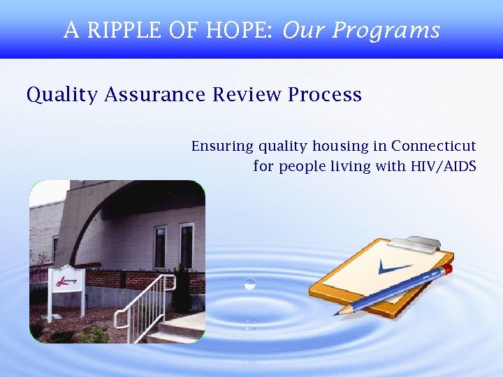 A RIPPLE OF HOPE: Our Programs Quality Assurance Review Process Ensuring quality housing in