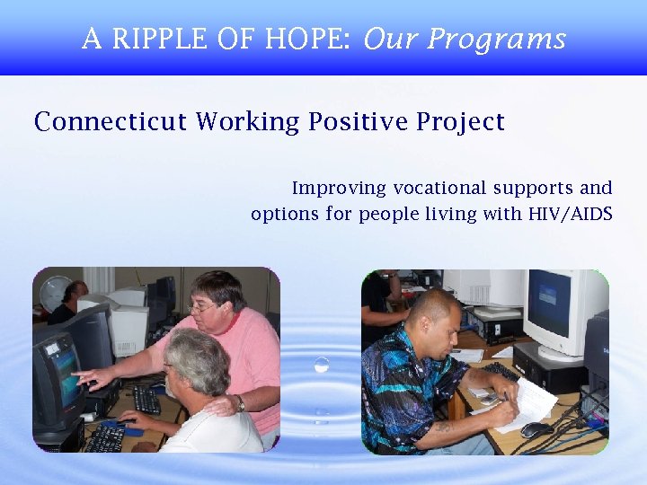 A RIPPLE OF HOPE: Our Programs Connecticut Working Positive Project Improving vocational supports and