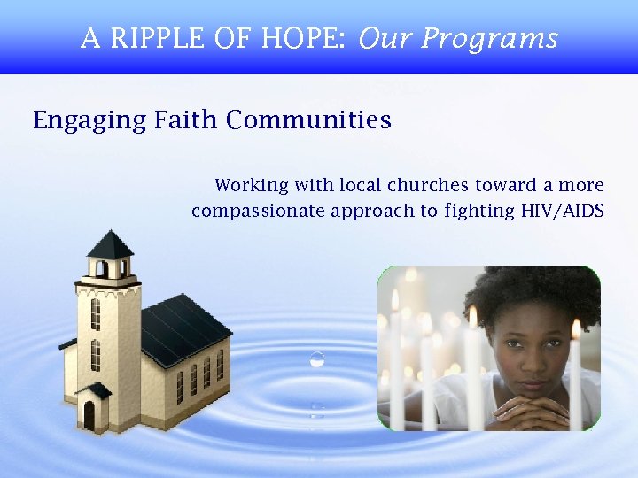 A RIPPLE OF HOPE: Our Programs Engaging Faith Communities Working with local churches toward