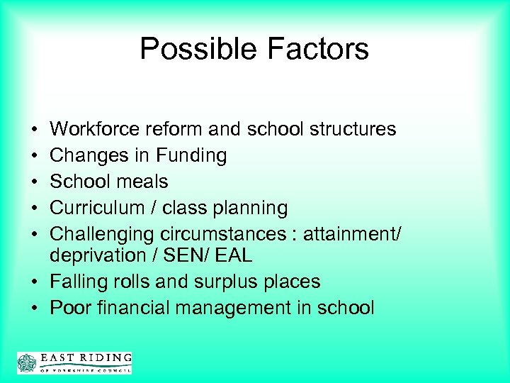 Possible Factors • • • Workforce reform and school structures Changes in Funding School