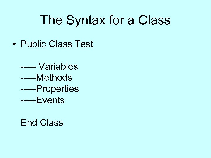 The Syntax for a Class • Public Class Test ----- Variables -----Methods -----Properties -----Events