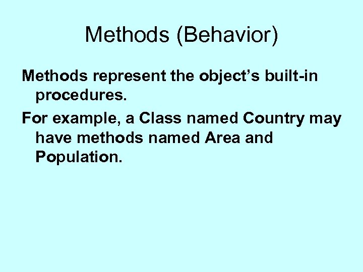 Methods (Behavior) Methods represent the object’s built-in procedures. For example, a Class named Country