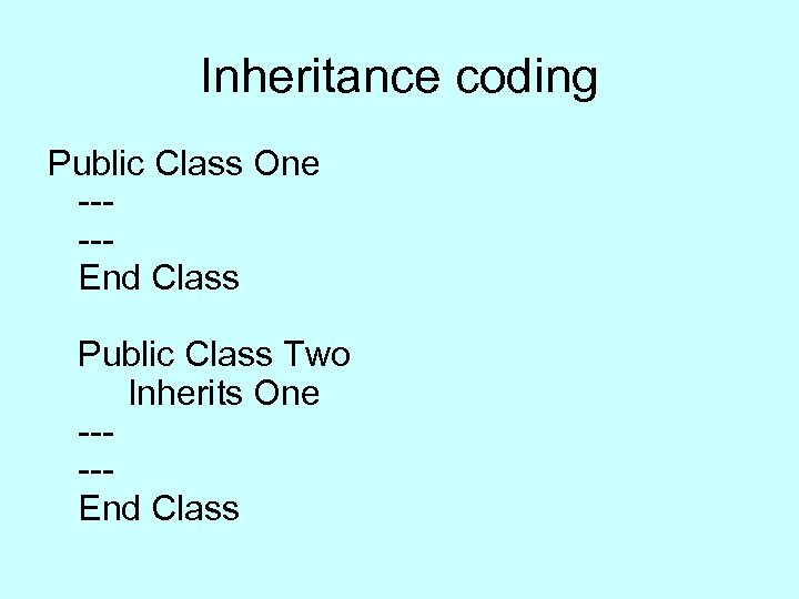 Inheritance coding Public Class One ----End Class Public Class Two Inherits One ----End Class