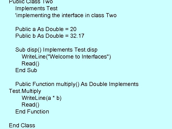 Public Class Two Implements Test 'implementing the interface in class Two Public a As