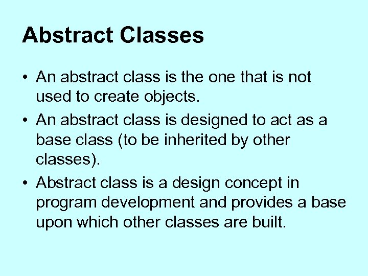 Abstract Classes • An abstract class is the one that is not used to