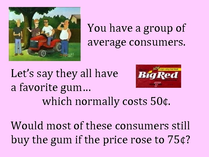 You have a group of average consumers. Let’s say they all have a favorite