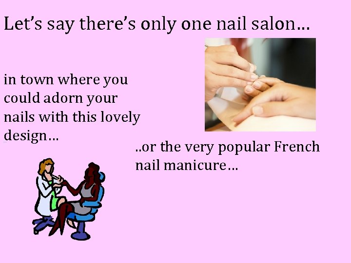 Let’s say there’s only one nail salon… in town where you could adorn your