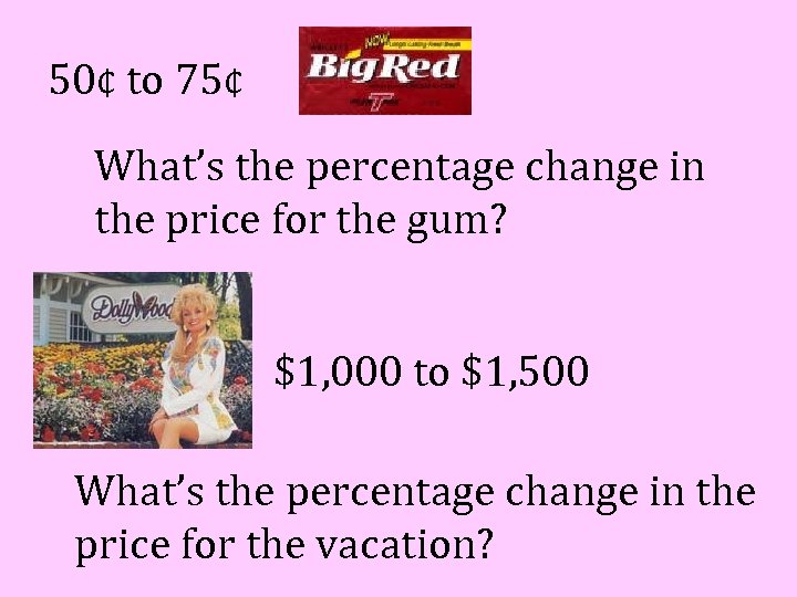 50¢ to 75¢ What’s the percentage change in the price for the gum? $1,