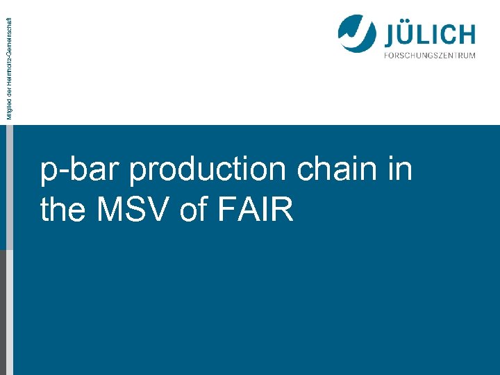 Mitglied der Helmholtz-Gemeinschaft p-bar production chain in the MSV of FAIR 