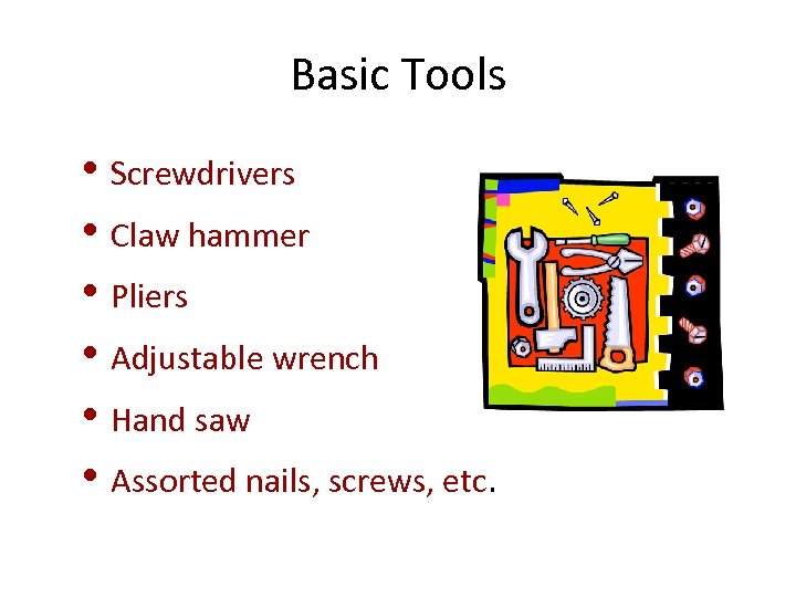 Basic Tools • Screwdrivers • Claw hammer • Pliers • Adjustable wrench • Hand