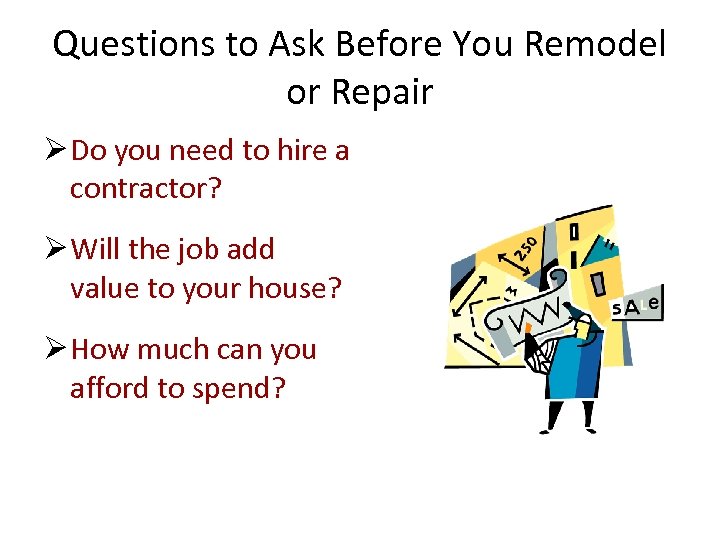 Questions to Ask Before You Remodel or Repair Ø Do you need to hire