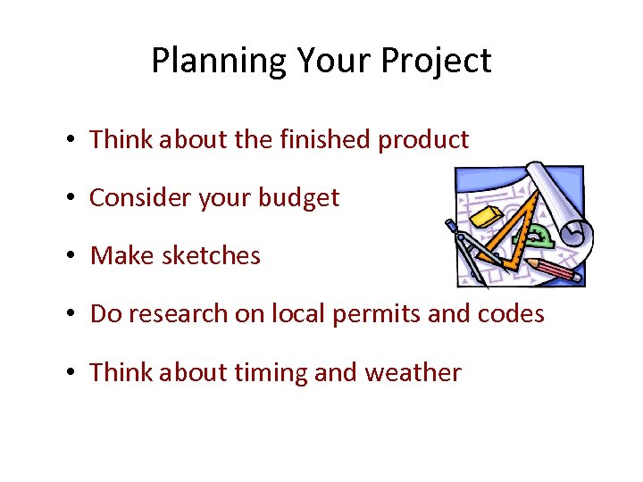 Planning Your Project • Think about the finished product • Consider your budget •