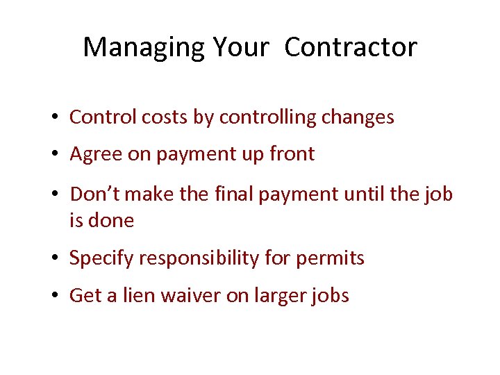 Managing Your Contractor • Control costs by controlling changes • Agree on payment up