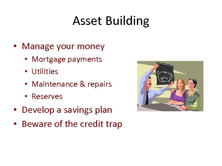 Asset Building • Manage your money • • Mortgage payments Utilities Maintenance & repairs