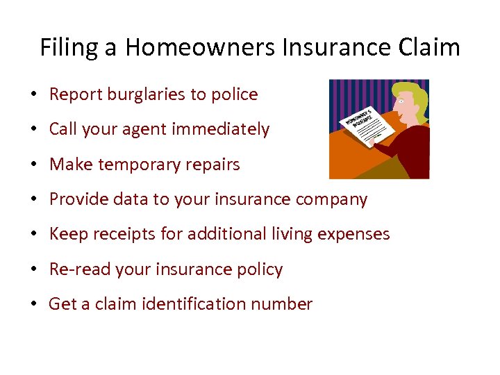 Filing a Homeowners Insurance Claim • Report burglaries to police • Call your agent
