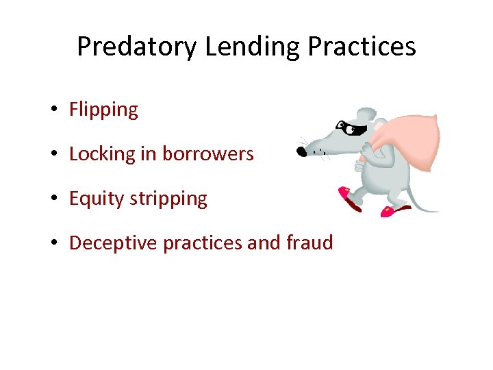 Predatory Lending Practices • Flipping • Locking in borrowers • Equity stripping • Deceptive