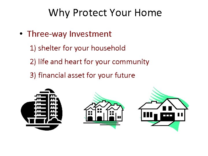 Why Protect Your Home • Three-way Investment 1) shelter for your household 2) life