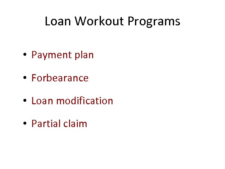 Loan Workout Programs • Payment plan • Forbearance • Loan modification • Partial claim