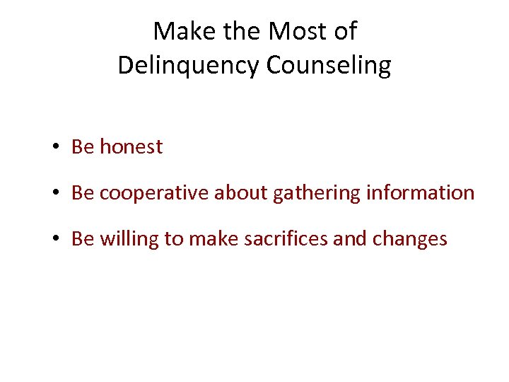 Make the Most of Delinquency Counseling • Be honest • Be cooperative about gathering