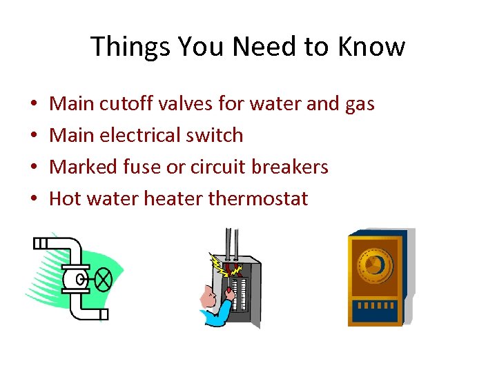 Things You Need to Know • • Main cutoff valves for water and gas