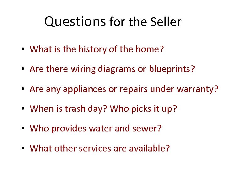 Questions for the Seller • What is the history of the home? • Are