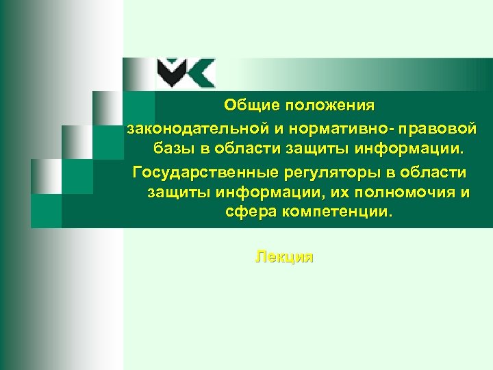 Общие положения законодательной и нормативно- правовой базы в области защиты информации. Государственные регуляторы в