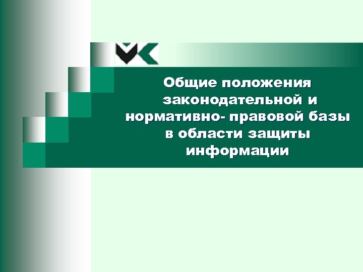Общие положения законодательной и нормативно- правовой базы в области защиты информации 