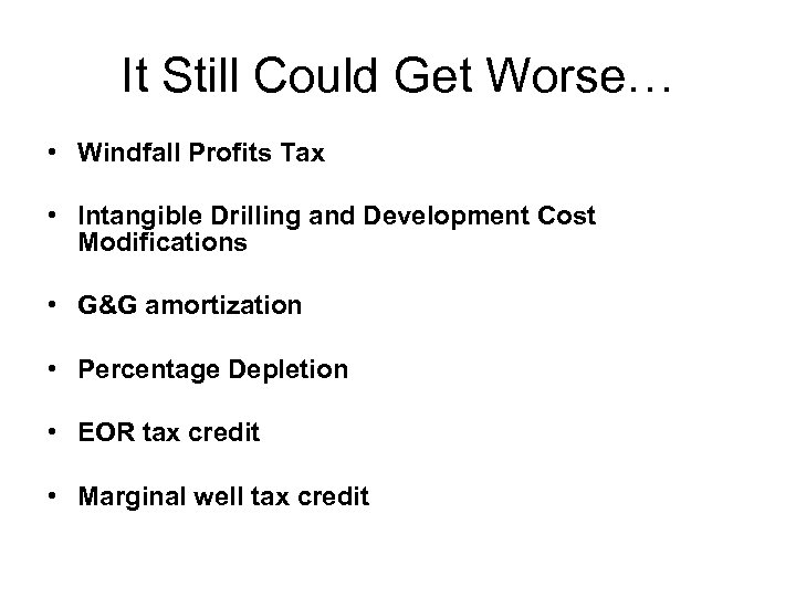 It Still Could Get Worse… • Windfall Profits Tax • Intangible Drilling and Development