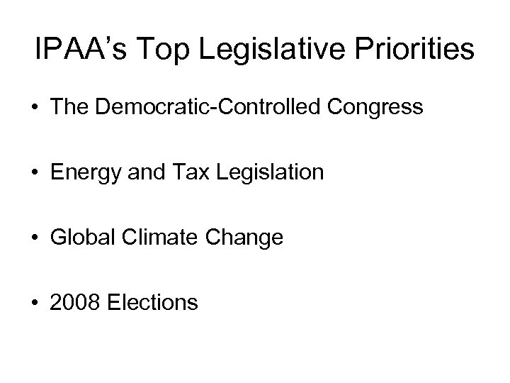 IPAA’s Top Legislative Priorities • The Democratic Controlled Congress • Energy and Tax Legislation