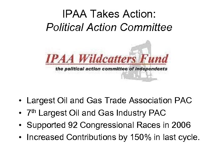 IPAA Takes Action: Political Action Committee • • Largest Oil and Gas Trade Association