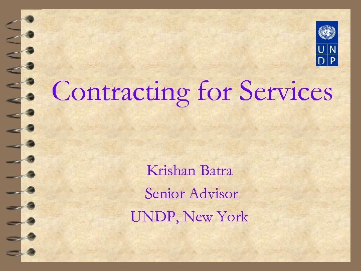 Contracting for Services Krishan Batra Senior Advisor UNDP, New York 