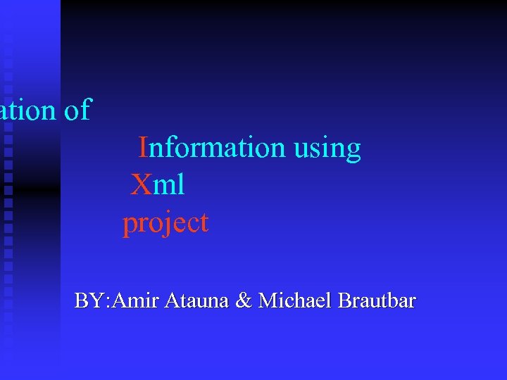 ation of Information using Xml project BY: Amir Atauna & Michael Brautbar 