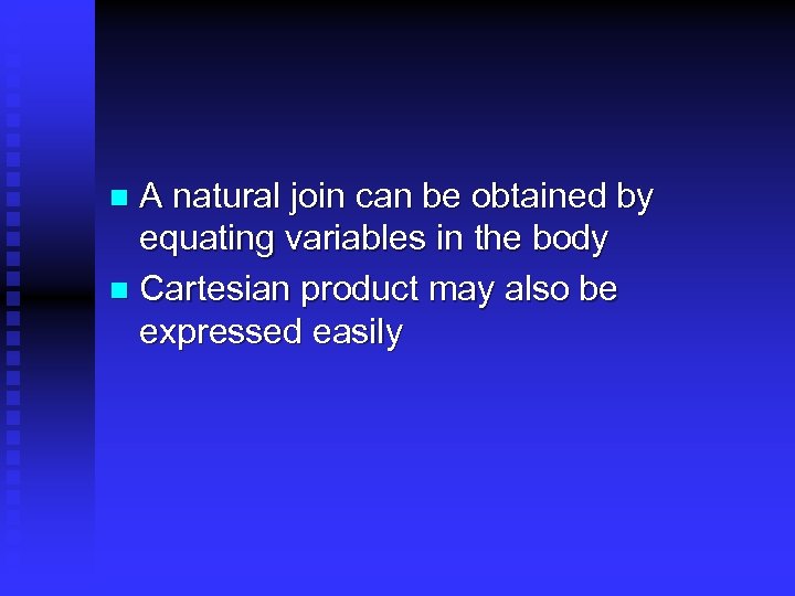 A natural join can be obtained by equating variables in the body n Cartesian